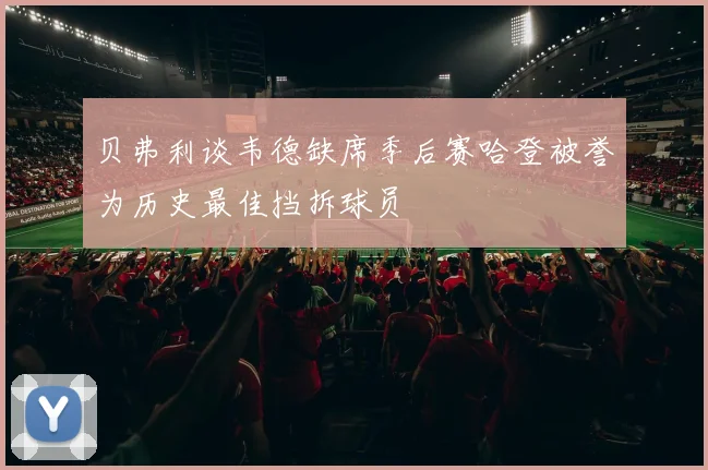 贝弗利谈韦德缺席季后赛哈登被誉为历史最佳挡拆球员