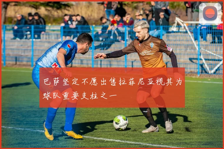巴萨坚定不愿出售拉菲尼亚视其为球队重要支柱之一
