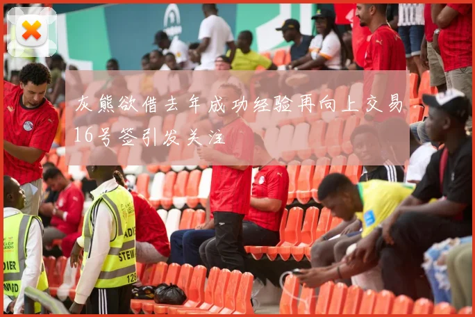 灰熊欲借去年成功经验再向上交易16号签引发关注